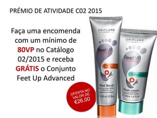 PRÉMIO DE ATIVIDADE C02 2015
Faça uma encomenda
com um mínimo de
80VP no Catálogo
02/2015 e receba
GRÁTIS o Conjunto
Feet Up Advanced
 