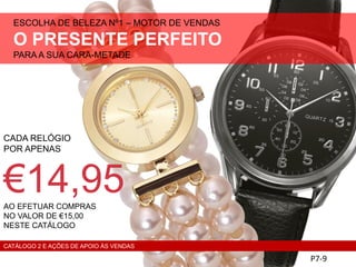 ESCOLHA DE BELEZA Nº1 – MOTOR DE VENDAS
O PRESENTE PERFEITO
PARA A SUA CARA-METADE
P7-9
CADA RELÓGIO
POR APENAS
€14,95AO EFETUAR COMPRAS
NO VALOR DE €15,00
NESTE CATÁLOGO
CATÁLOGO 2 E AÇÕES DE APOIO ÀS VENDAS
 