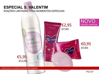 ESPECIAL S. VALENTIM
EDIÇÕES LIMITADAS PARA MOMENTOS ESPECIAIS
P12-17
NOVO
EDIÇÃO LIMITADA
€5,95
(€12,00)
€2,95
(€7,00)
€0,95
(€3,00)
CATÁLOGO 2 E AÇÕES DE APOIO ÀS VENDAS
 