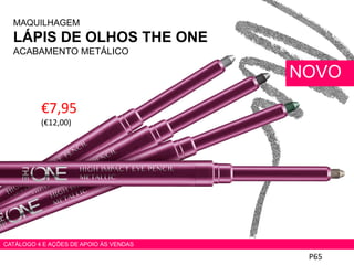 €7,95
(€12,00)
MAQUILHAGEM
LÁPIS DE OLHOS THE ONE
ACABAMENTO METÁLICO
P65
NOVO
CATÁLOGO 4 E AÇÕES DE APOIO ÀS VENDAS
 