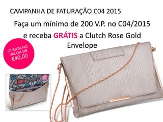 Faça um mínimo de 200 V.P. no C04/2015
e receba GRÁTIS a Clutch Rose Gold
Envelope
CAMPANHA DE FATURAÇÃO C04 2015
 