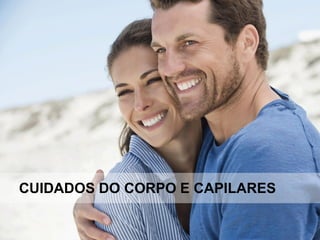 CUIDADOS DO CORPO E CAPILARES
 