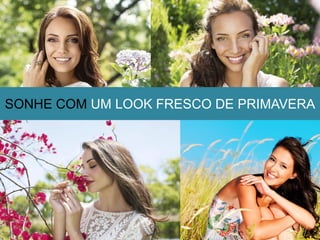 SONHE COM UM LOOK FRESCO DE PRIMAVERA
 