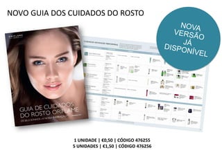 NOVO GUIA DOS CUIDADOS DO ROSTO
1 UNIDADE | €0,50 | CÓDIGO 476255
5 UNIDADES | €1,50 | CÓDIGO 476256
 