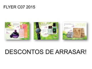 FLYER C07 2015
DESCONTOS DE ARRASAR!
 