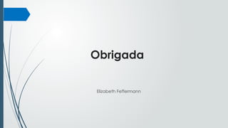 Elizabeth Feffermann
Obrigada
 