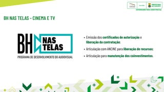BH NAS TELAS - CINEMA E TV
•	Emissão dos certificados de autorização e
liberação da contratação;
•	Articulação com ANCINE ...