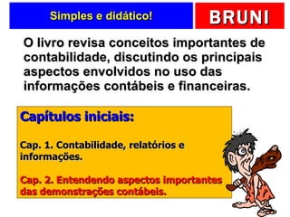 Simples e didático! O livro revisa conceitos importantes de contabilidade, discutindo os principais aspectos envolvidos no uso das informações contábeis e financeiras.  Capítulos iniciais: Cap. 1. Contabilidade, relatórios e informações. Cap. 2. Entendendo aspectos importantes das demonstrações contábeis. 