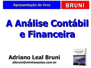 Apresentação do livro Adriano Leal Bruni [email_address] A Análise Contábil e Financeira 