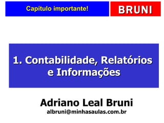 Capítulo importante! 1. Contabilidade, Relatórios  e Informações Adriano Leal Bruni [email_address] 
