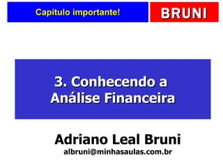 Capítulo importante! 3. Conhecendo a  Análise Financeira Adriano Leal Bruni [email_address] 