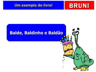 Um exemplo do livro! Balde, Baldinho e Baldão 