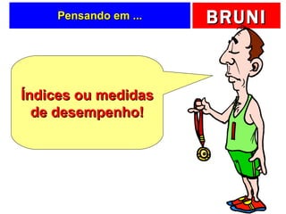 Pensando em ... Índices ou medidas de desempenho! 