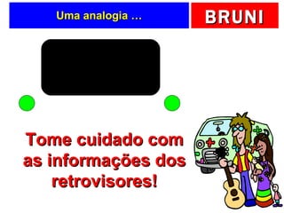 Uma analogia … Tome cuidado com as informações dos retrovisores! 