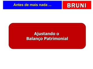 Antes de mais nada ... Ajustando o  Balanço Patrimonial 