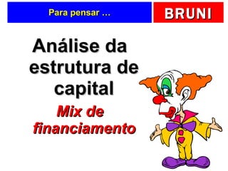 Para pensar … Análise da estrutura de capital Mix de financiamento 