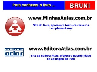 Para conhecer o livro ... www.MinhasAulas.com.br Site do livro, apresenta todos os recursos complementares www.EditoraAtlas.com.br Site da Editora Atlas, oferece a possibilidade de aquisição do livro 