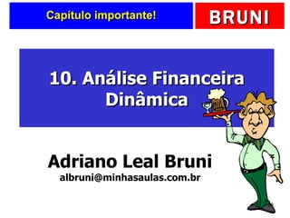 Capítulo importante! 10. Análise Financeira Dinâmica Adriano Leal Bruni [email_address] 
