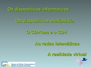 Os dispositivos informáticos Os dispositivos multimédia O CD-Rom e o CD-I As redes telemáticas A realidade virtual 
