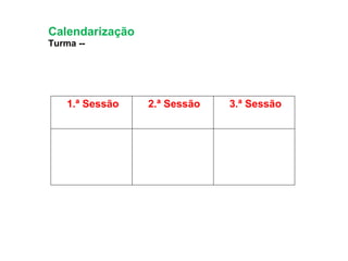 Calendarização  Turma -- 1.ª Sessão 2.ª Sessão 3.ª Sessão 