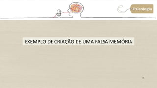 EXEMPLO DE CRIAÇÃO DE UMA FALSA MEMÓRIA
33
 