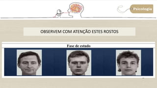 34
OBSERVEM COM ATENÇÃO ESTES ROSTOS
 