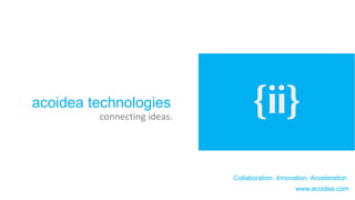 acoidea technologies
connecting ideas.
Collaboration. Innovation. Acceleration
www.acoidea.com
 