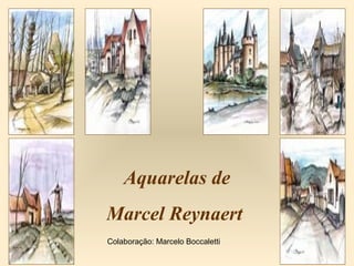 Aquarelas de
Marcel Reynaert
Colaboração: Marcelo Boccaletti
 