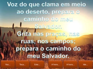 Voz... Toca... Este... A hora... A hora... Ide...
 