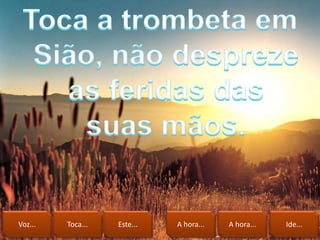 Voz... Toca... Este... A hora... A hora... Ide...
 