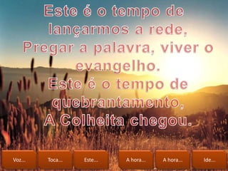 Voz... Toca... Este... A hora... A hora... Ide...
 