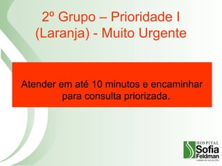 2º Grupo – Prioridade I
(Laranja) - Muito Urgente
Atender em até 10 minutos e encaminhar
para consulta priorizada.
 