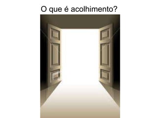 O que é acolhimento?