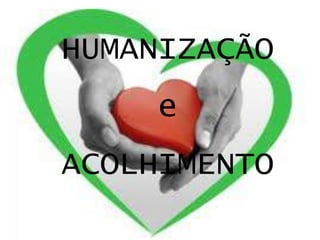 ACOLHIMENTO,[object Object],HUMANIZAÇÃO,[object Object],e ,[object Object],ACOLHIMENTO,[object Object]