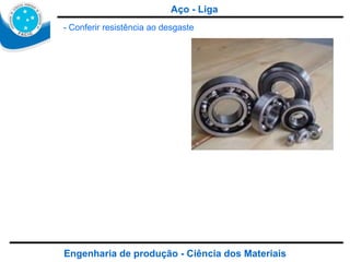 Engenharia de produção - Ciência dos Materiais - Conferir resistência ao desgaste Aço - Liga 
