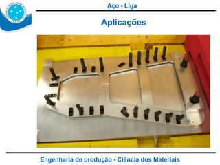Engenharia de produção - Ciência dos Materiais Aplicações Aço - Liga 