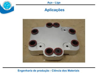Engenharia de produção - Ciência dos Materiais Aplicações Aço - Liga 