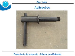 Engenharia de produção - Ciência dos Materiais Aplicações Aço - Liga 