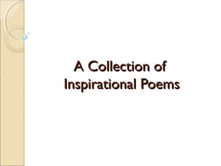 A Collection ofA Collection of
Inspirational PoemsInspirational Poems
 