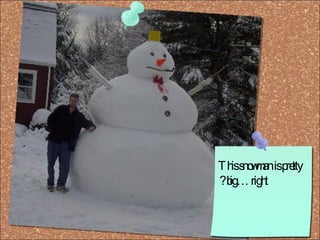 This snowman is pretty big… right?  