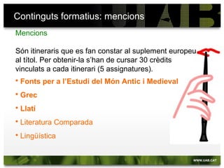 Assignatures: tercer
• Drama grec
• Prosa llatina postclàssica
• Literatura grega clàssica i hel·lenística
• Literatura llatina d’Època Imperial
• Civilització de Grècia
• Civilització de Roma
• Lírica grega
• Lírica llatina
• 2 Optatives.
 