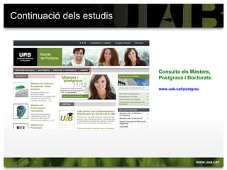 Continuació dels estudis




                           Consulta els Màsters,
                           Postgraus i Doctorats.

                           www.uab.cat/postgrau
 
