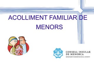 ACOLLIMENT FAMILIAR DE
       MENORS
 