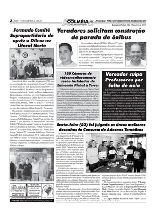 2   ARTIGOS/POLÍTICA                                                                                         ACESSE: http://jornalacolmeia.blogspot.com
                                                                                                                                   Balneário Pinhal, 23 a 28 de julho de 2010.


 Formado Comitê                                           Veradores solicitam construção
Suprapartidário de                                            de parada de ônibus
 apoio a Dilma no                                                                         Os vereadores Alequis ( PSB) e Alberto ( PT) apre-
   Litoral Norte                                                                       sentaram uma indicação para que o Executivo munici-
                                                                                       pal construa uma parada de ônibus nas proximidades
                                                                                       da EMEF Calil Miguel Allem.
                                                                                          Conforme os veradores a proposição é uma reivin-
                                                                                       dicação da comunidade “ Parque Sete”. É para ga-
                                                                                       rantir melhores condições para pais e filhos que, em
                                                                                       dia de chuva e frio, enfrentam muitas dificuldades para
                                                                                       encontrar abrigo.


                                                              180 Câmeras de                                               Vereador culpa
                                                           vídeomonitoramento
   O prefeito de São Leopoldo, Ary Vanazzi (PT), que        serão instaladas de                                            Professores por
                                                                                                                            falta de aula
é o coordenador da campanha da Dilma Presidente
no Rio Grande do Sul, participou no dia 06/07, no         Balneário Pinhal a Torres
Restaurante Dodô, localizado em um dos pontos tu-            O Ministério da Justiça publicou no Diário Oficial            Em pronunciamento na tribuna da sessão do Po-
rísticos mais belos de Osório, no Morro da Borrússia,     da União desta quinta-feira (01/07) o empenho de              der Legislativo, o vereador Mário Machado
da reunião que constituiu o Comitê Suprapartidário        R$ 12.307.386,00 para o consórcio público de segu-
                                                          rança da Associação dos Municípios do Litoral Nor-            (PMDB), confirmou que continuam faltando pro-
de apoio a candidatura de Dilma Russef. O anfitrião       te. Os recursos permitirão a instalação de 180 câ-            fessores para completar o quadro do Magistério,
prefeito Romildo Bolzan (PDT) recepcionou os mili-        meras de videomonitoramento em pontos estratégi-              apesar da Lei que autoriza a contratação ter sido
tantes do PT, PMDB, PSB, PC do B, PDT e PPL do            cos, de Balneário Pinhal a Torres. A central de moni-         aprovada pelo Legislativo, ainda no início de julho.
Litoral Norte para formarem o comitê suprapartidário      toramento do Gabinete de Gestão Integrada será lo-               Conforme o Vereador, a culpa desta situação é
em prol da ex-ministra Dilma Rousseff – Presidente.       calizada em Osório.                                           que os prazos para os professores optarem pelo
   Discursaram e manifestaram apoio ao comitê o pre-         O consórcio é uma experiência inédita no Brasil e
                                                          representa uma ação concreta do Governo Federal na            contrato é de vinte dias e isso cria empecilhos para
feito Romildo Bolzan (PDT), (Osório) prefeito Telmo       área da Segurança Pública na região. A formação do            a recomposição do quadro do Magistério. O vere-
Dimmer (PMDB/Dom Pedro de Alcântara), Jorge               consórcio ocorreu na época em que o Ministro era Tar-         ador deixou a entender que se os professores fos-
Fonseca (PMDB/Balneário Pinhal), Vice-prefeito Ne-        so Genro, atual candidato ao Governo do Estado.               sem mais ágeis não haveria tantos transtornos.
quinho (PSB/Cidreira), e o Vice-Prefeito, Gervásio
Toffoli (PT/Terra de Areia). Fizeram-se presentes tam-
bém os vereadores de Balneário Pinhal, Professor Al-
                                                          Sexta-feira (23) foi julgado os cincos melhores
berto/PT e Alequis/PSB, vereador de Osório, Pro-
fessor Denilson/PT, vereador de Cidreira, Matheus
                                                           desenhos do Concurso de Adesivos Temáticos
                                                            Na última sexta-feira (23) ocor-
Junges/PCdoB, militantes do PT de Capão da Canoa         reu o julgamento do 1º Concurso de
e do PDT de Osório. No final das manifestações foi       Adesivos Temáticos que surgiu a par-
formado o comitê suprapartidário. O Prefeito Jorge       tir de uma indicação do Vereador
Fonseca faz parte da coordenação, juntamente com         Alequis (PSB), aprovada por unani-
Alberto e Alequis.                                       midade na Câmara de Vereadores no
                                                         ano de 2009. Durante este período
                                                         foram feitas várias reuniões, uma
                                                         com o Prefeito e as demais com a
                                                         Secretária de Educação, onde fica-
                                                         ram definidos alguns pontos impor-
                                                         tantes para a execução do mesmo,
                                                         em parceria com o Poder Legislati-
                                                         vo e Secretaria Municipal Educação,
                                                         Cultura e Desporto.
                                                            O objetivo do concurso é a cria-
                                                         ção de desenhos e slogans alusivos
                                                         aos 15 anos de emancipação políti-
                                                         co-administrativa do município, o qual os participantes pu-   seguintes pessoas: Shyley Poffal, Vereador Alequis (PSB),
                                                         deram demonstrar o bem querer e os atrativos que nossa        Cristiane da Rosa, Rosane Mirelles, Daniel Maiba e Gio-
                                                         cidade oferece aos visitantes. Buscando visar o envolvi-      vani Duval.
                                                         mento de toda a comunidade escolar na promoção e divul-          Os vencedores são os seguintes alunos: 1º Lugar:
                                                         gação dos potenciais turísticos, culturais e econômicos de    Camila Lopes Gonçalves - Vídeo Game Playstation 2 -
                                                         Balneário Pinhal.                                             Escola Miguel Calil Alem, 2º Lugar: Letícia Cabral de
                                                            Para a escolha dos desenhos e frases foram utilizados      Melo - Câmara Fotográfica Digital, 3º Lugar: Dionatan
                                                         critérios básicos de criatividade. Foram premiados 5 alu-     B. da Silva - Bicicleta, Escola Barão do Santo Ângelo; 4º
                                                         nos que apresentaram os melhores desenhos e temas.            Lugar: Eduarda Souza - Celular - Escola Miguel Calil
                                                            O concurso teve início no dia 1º de junho de 2010, onde    Alem e
                                                         houve uma grande divulgação por parte do vereador Ale-           5º Lugar: Willian da Silva Correa - Mp4 - Escola
                                                         quis nas escolas. A Comissão julgadora foi composta pela      Barão do Santo Ângelo.
 