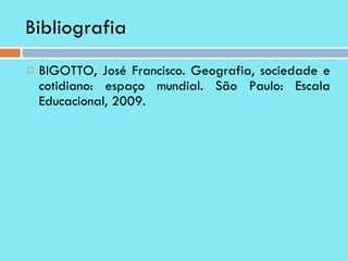 Bibliografia  BIGOTTO, José Francisco. Geografia, sociedade e cotidiano: espaço mundial. São Paulo: Escala Educacional, 2009. 