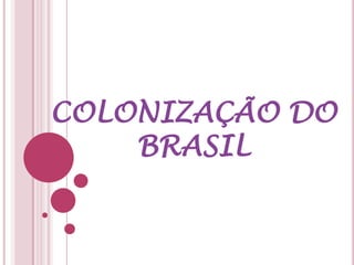 COLONIZAÇÃO DO
    BRASIL
 
