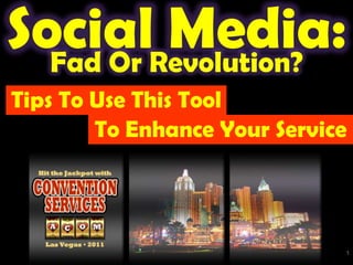 Social Media:  Fad Or Revolution?  Tips To Use This Tool To Enhance Your Service  In the 24-7Networked Environment 1 