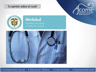 • Compromiso Social • Educación Médica • Intercambios • Representatividad
Tu opinión sobre el rural!
 