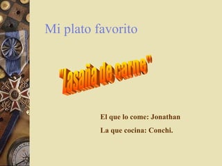 Mi plato favorito




          El que lo come: Jonathan
          La que cocina: Conchi.
 
