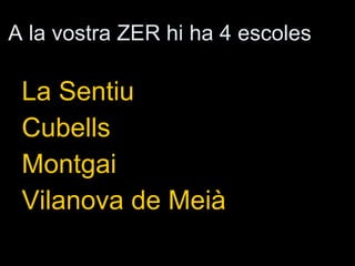 A la vostra ZER hi ha 4 escoles La Sentiu Cubells Montgai Vilanova de Meià 